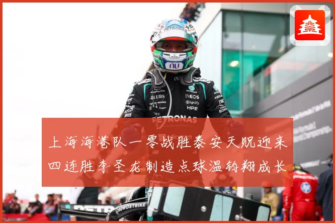上海海港队一零战胜泰安天贶迎来四连胜李圣龙制造点球温钧翔成长观察：最新赛事动态与深度分析